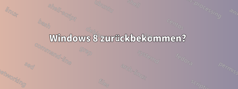Windows 8 zurückbekommen?