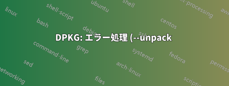 DPKG: エラー処理 (--unpack) (RaspberryPi コンパイラ - Ubuntu)