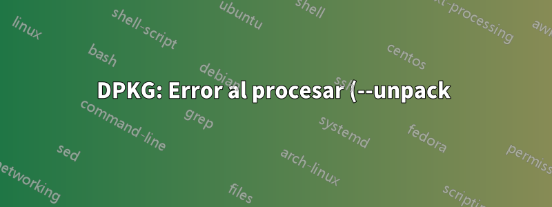 DPKG: Error al procesar (--unpack) (compilador RaspberryPi - Ubuntu)
