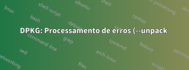 DPKG: Processamento de erros (--unpack) (compilador RaspberryPi - Ubuntu)