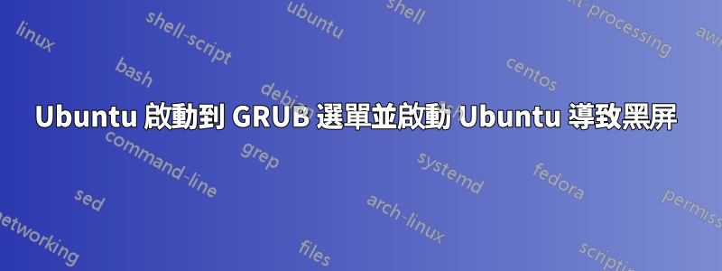 Ubuntu 啟動到 GRUB 選單並啟動 Ubuntu 導致黑屏 