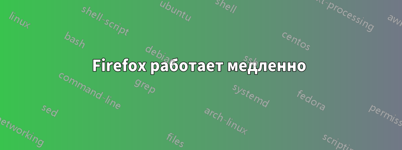 Firefox работает медленно
