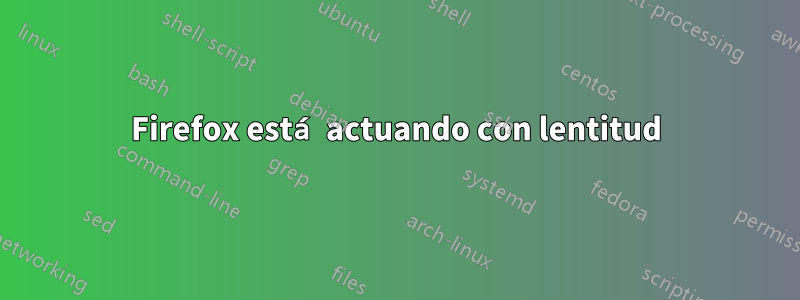 Firefox está actuando con lentitud