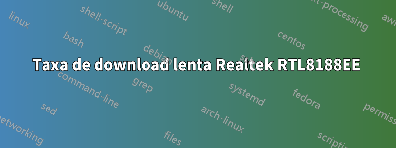 Taxa de download lenta Realtek RTL8188EE