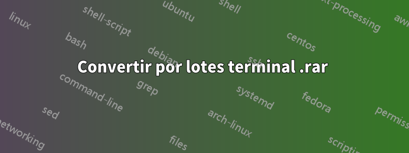 Convertir por lotes terminal .rar