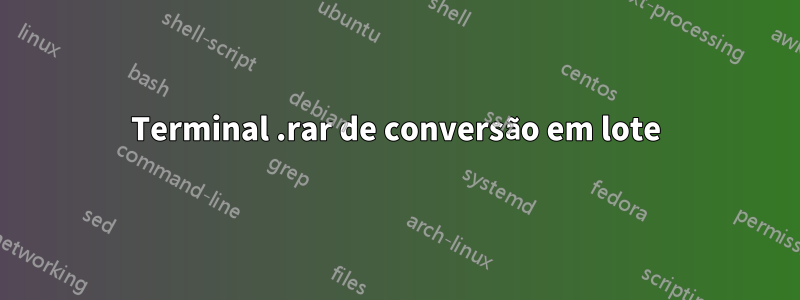 Terminal .rar de conversão em lote