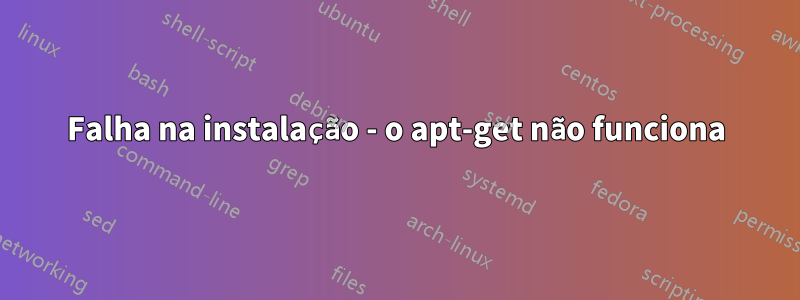 Falha na instalação - o apt-get não funciona