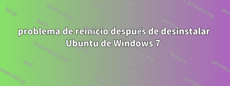 problema de reinicio después de desinstalar Ubuntu de Windows 7 