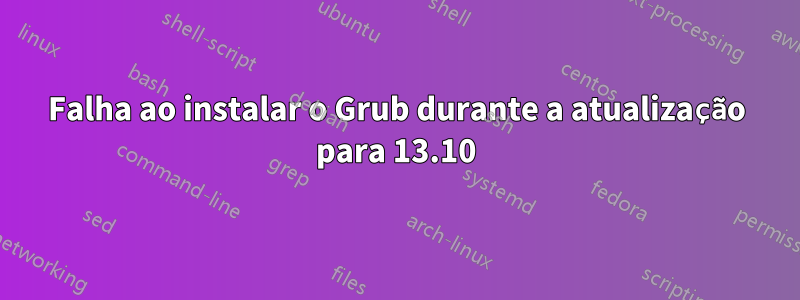 Falha ao instalar o Grub durante a atualização para 13.10