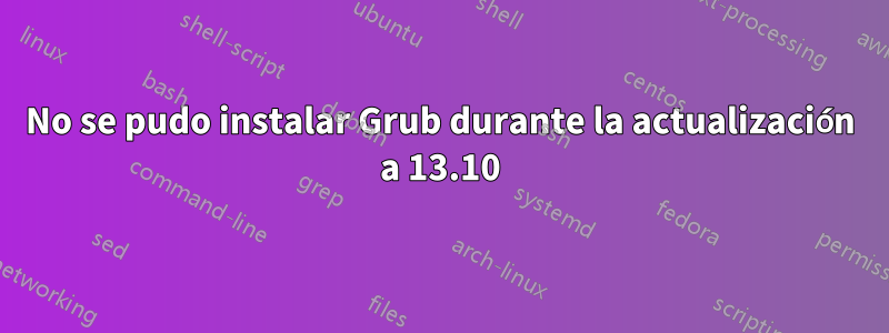 No se pudo instalar Grub durante la actualización a 13.10