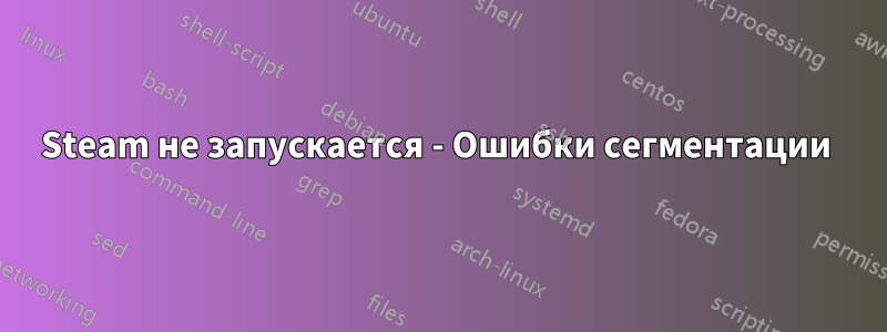 Steam не запускается - Ошибки сегментации 