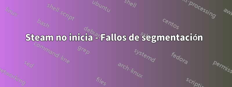 Steam no inicia - Fallos de segmentación
