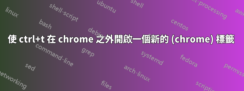 使 ctrl+t 在 chrome 之外開啟一個新的 (chrome) 標籤