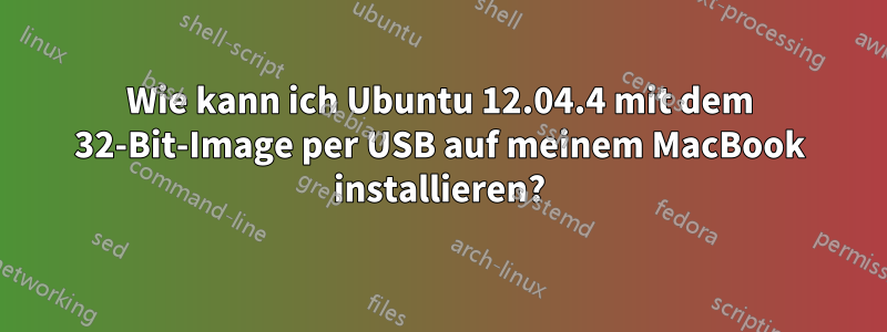 Wie kann ich Ubuntu 12.04.4 mit dem 32-Bit-Image per USB auf meinem MacBook installieren?