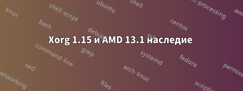 Xorg 1.15 и AMD 13.1 наследие