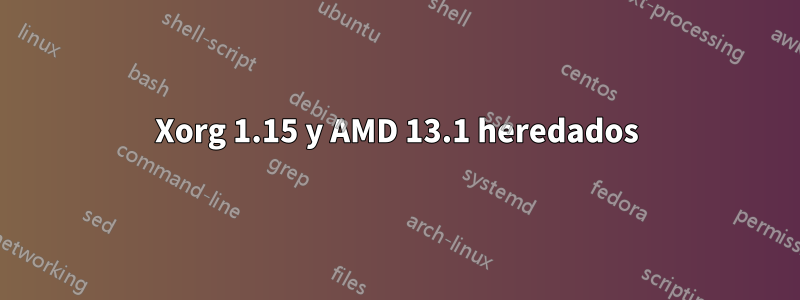 Xorg 1.15 y AMD 13.1 heredados