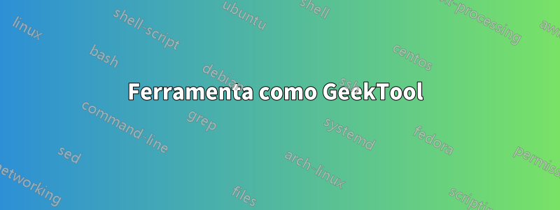 Ferramenta como GeekTool 