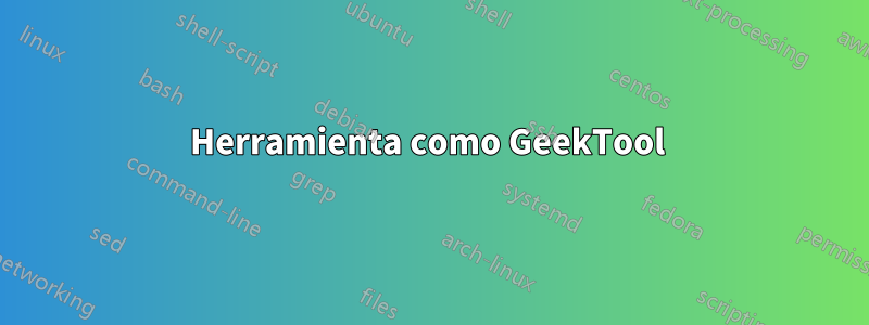 Herramienta como GeekTool 