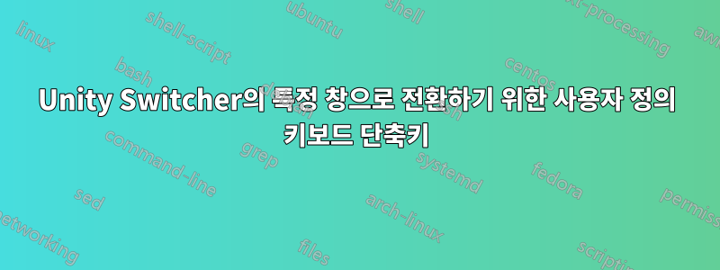 Unity Switcher의 특정 창으로 전환하기 위한 사용자 정의 키보드 단축키
