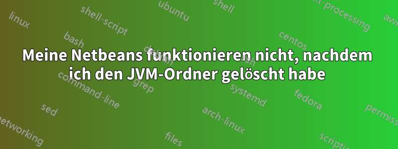 Meine Netbeans funktionieren nicht, nachdem ich den JVM-Ordner gelöscht habe