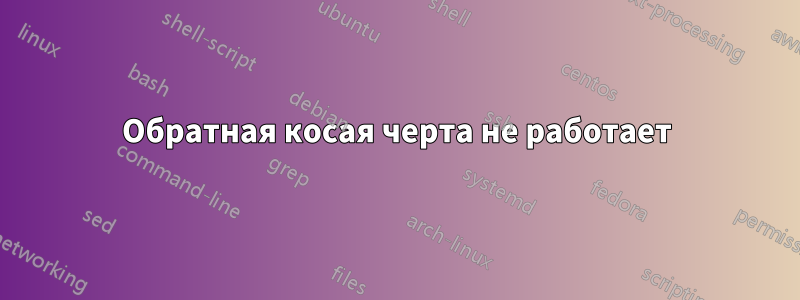 Обратная косая черта не работает
