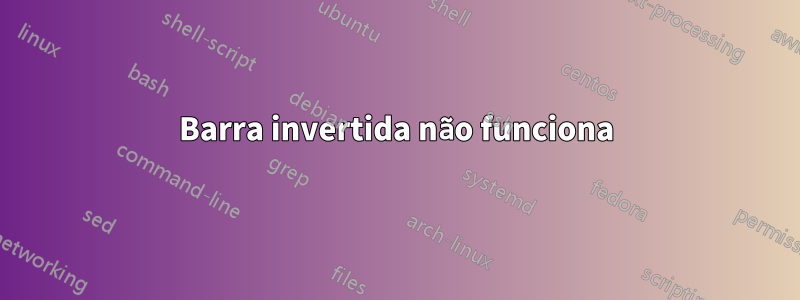 Barra invertida não funciona