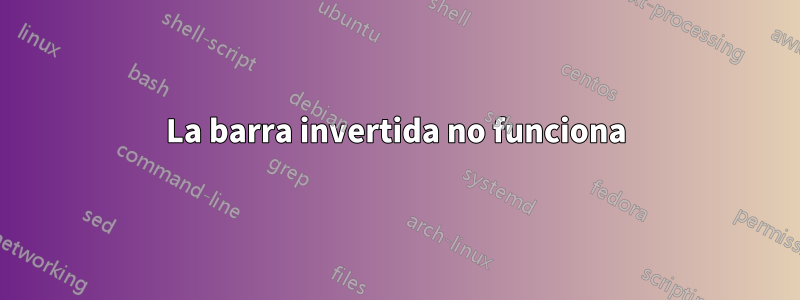 La barra invertida no funciona