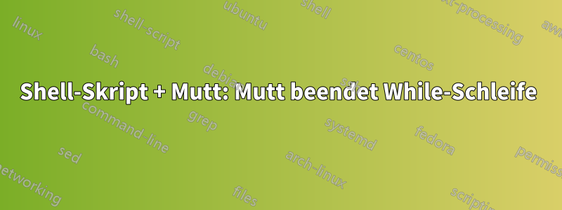 Shell-Skript + Mutt: Mutt beendet While-Schleife