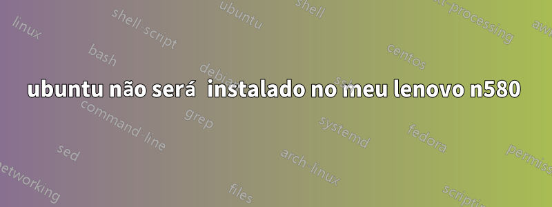 ubuntu não será instalado no meu lenovo n580