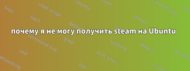 почему я не могу получить steam на Ubuntu 