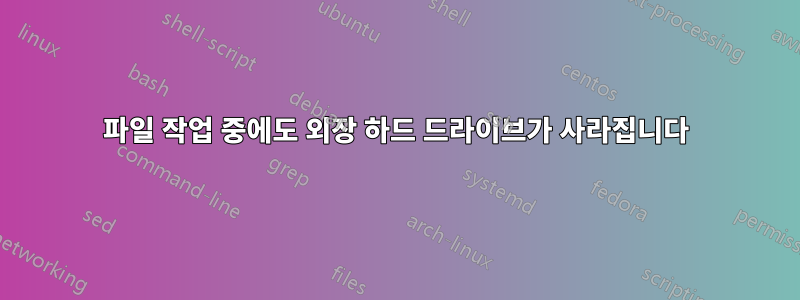 파일 작업 중에도 외장 하드 드라이브가 사라집니다