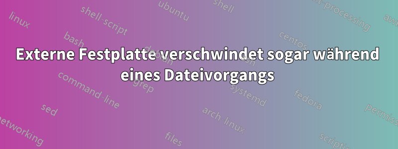 Externe Festplatte verschwindet sogar während eines Dateivorgangs