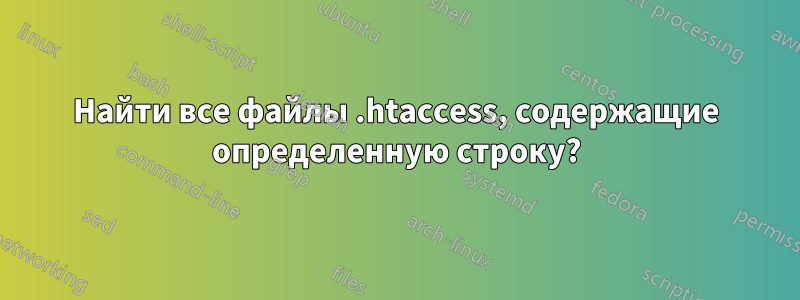 Найти все файлы .htaccess, содержащие определенную строку?