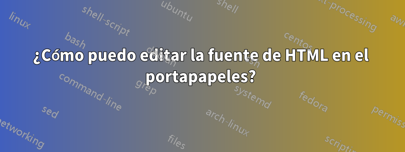 ¿Cómo puedo editar la fuente de HTML en el portapapeles?