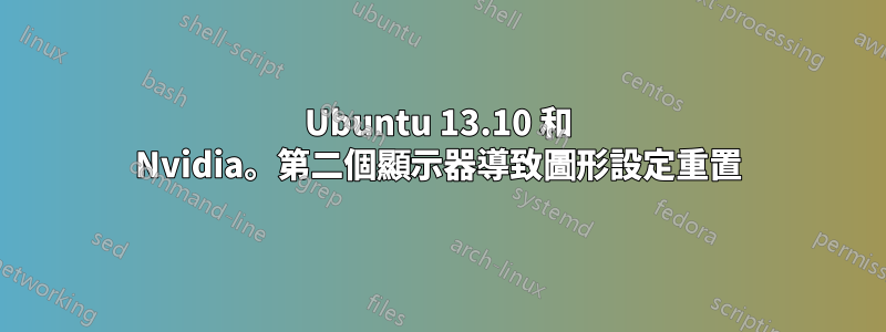 Ubuntu 13.10 和 Nvidia。第二個顯示器導致圖形設定重置