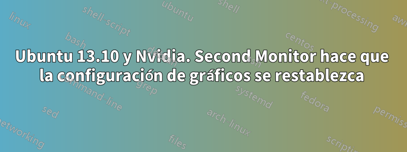 Ubuntu 13.10 y Nvidia. Second Monitor hace que la configuración de gráficos se restablezca