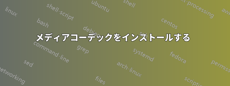 メディアコーデックをインストールする 