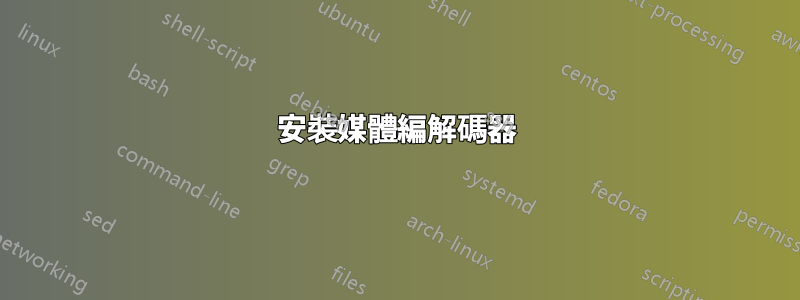 安裝媒體編解碼器