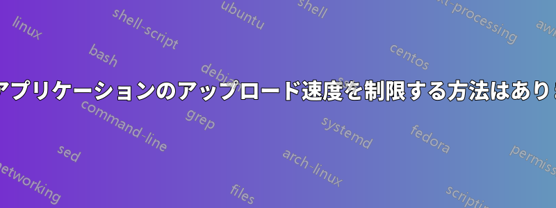 特定のアプリケーションのアップロード速度を制限する方法はありますか?