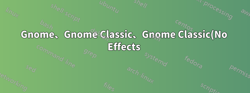 Gnome、Gnome Classic、Gnome Classic(No Effects) とは何ですか?