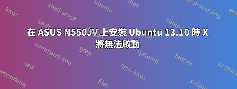 在 ASUS N550JV 上安裝 Ubuntu 13.10 時 X 將無法啟動