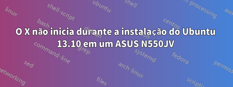 O X não inicia durante a instalação do Ubuntu 13.10 em um ASUS N550JV