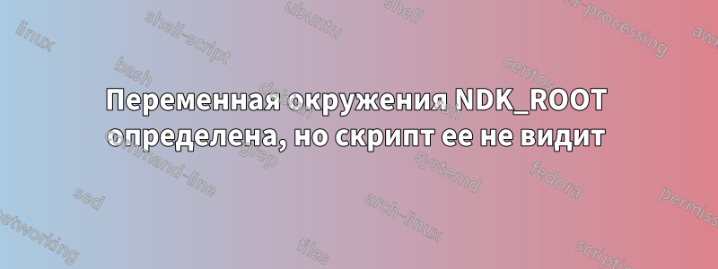 Переменная окружения NDK_ROOT определена, но скрипт ее не видит