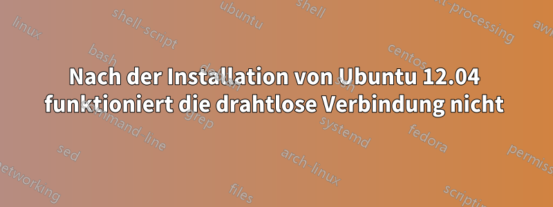Nach der Installation von Ubuntu 12.04 funktioniert die drahtlose Verbindung nicht