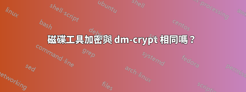磁碟工具加密與 dm-crypt 相同嗎？