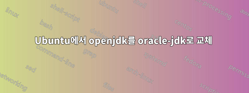 Ubuntu에서 openjdk를 oracle-jdk로 교체