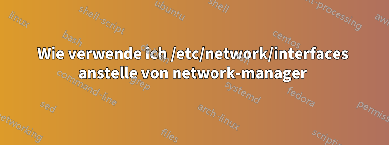Wie verwende ich /etc/network/interfaces anstelle von network-manager