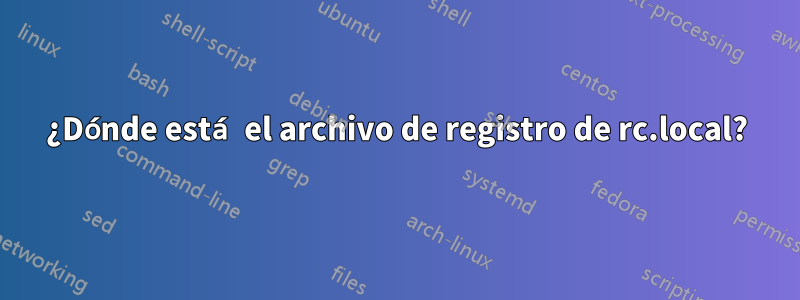 ¿Dónde está el archivo de registro de rc.local?