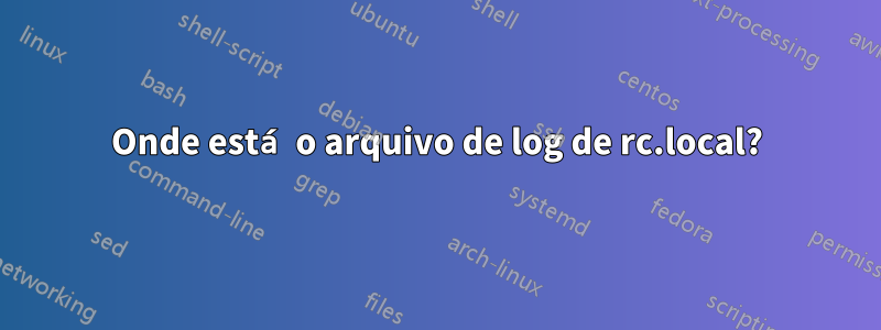Onde está o arquivo de log de rc.local?