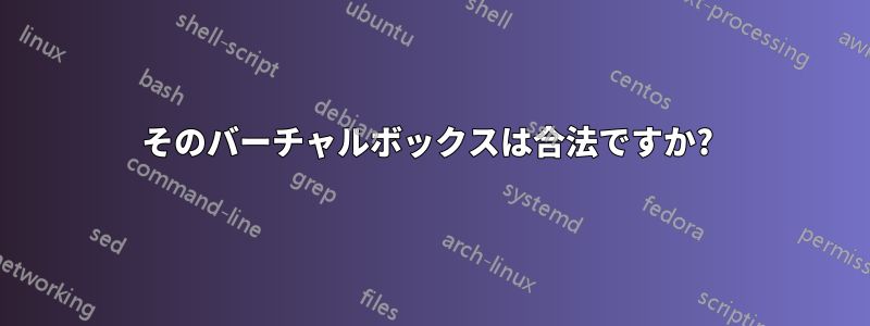 そのバーチャルボックスは合法ですか? 